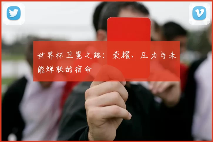 世界杯卫冕之路：荣耀、压力与未能蝉联的宿命