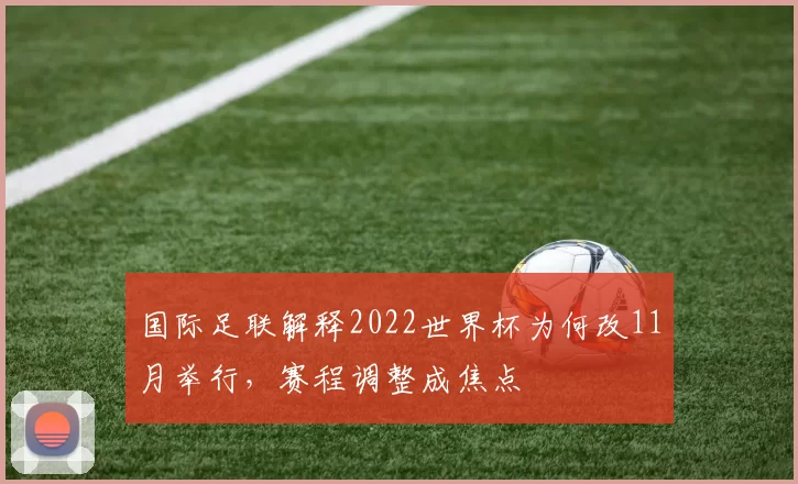 国际足联解释2022世界杯为何改11月举行,赛程调整成焦点