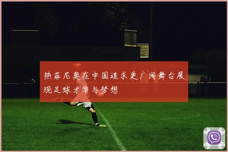 热菲尼奥在中国追求更广阔舞台展现足球才华与梦想