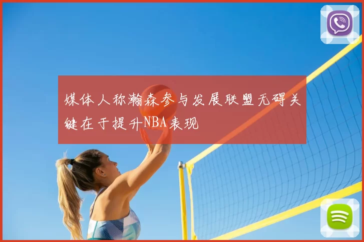 媒体人称瀚森参与发展联盟无碍关键在于提升NBA表现