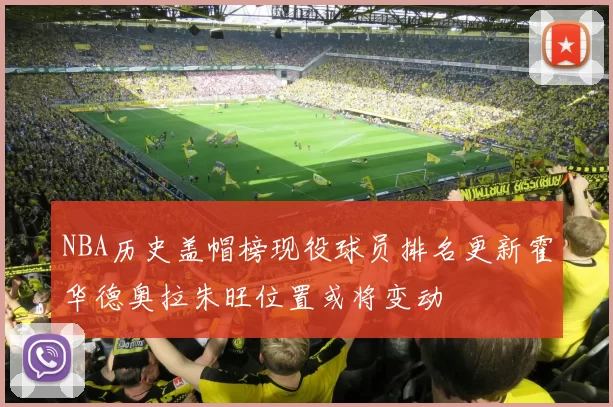 NBA历史盖帽榜现役球员排名更新霍华德奥拉朱旺位置或将变动