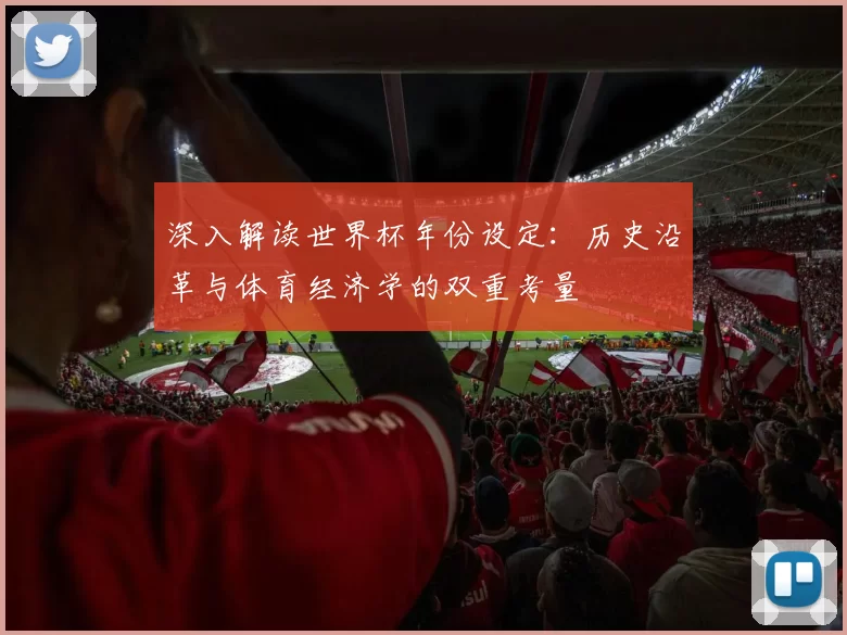 深入解读世界杯年份设定:历史沿革与体育经济学的双重考量