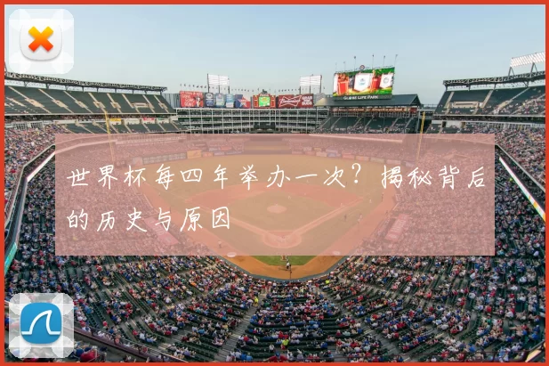 世界杯每四年举办一次？揭秘背后的历史与原因