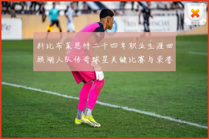 科比布莱恩特二十四年职业生涯回顾湖人队传奇球星关键比赛与荣誉成就