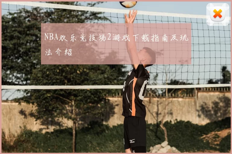 NBA欢乐竞技场2游戏下载指南及玩法介绍